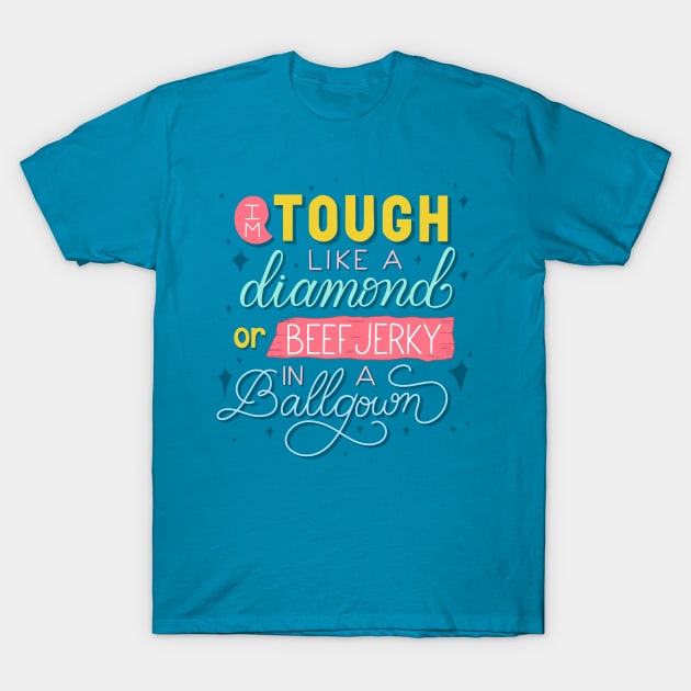 Tough Like a Diamond or Beef Jerky in a Ballgown T-Shirt by HeyHeyHeatherK